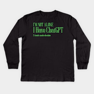 I'm not alone I Have ChatGPT friends made obsolete Kids Long Sleeve T-Shirt